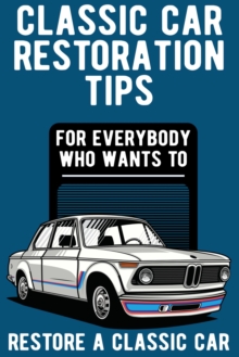 Classic Car Restoration Tips : for everybody who wants to restore a classic car