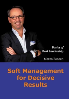 Soft Management for Decisive Results : Basics for Bold Leadership