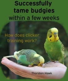 Successfully tame budgies within a few weeks : How does clicker training birds with budgerigars work? A step-by-step guide for budgies taming and parakeet training.