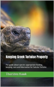 Keeping Greek Tortoise Properly : Pet guide about species-appropriate feeding, keeping, care and hibernation for Sulcata Tortoise.