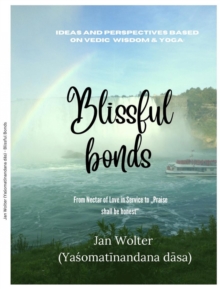 Blissful bonds : Wisdom of the Vedas & Yoga: From the Nectar of Love in Service to Praise shall be honest