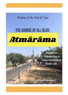 Atmarama : Wisdom of Veda & Yoga: The Source of all Bliss