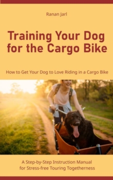 Training Your Dog for the Cargo Bike : How to Get Your Dog to Love Riding in a Cargo Bike