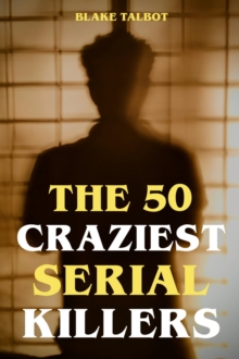 The 50 Craziest Serial Killers