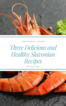 Three Delicious and Healthy Slavonian Recipes : Independent Author