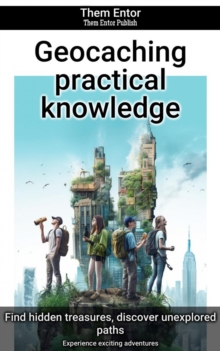 Geocaching practical knowledge : Experience exciting adventures