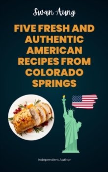 Five Fresh and Authentic American Recipes from Colorado Springs : Independent Author