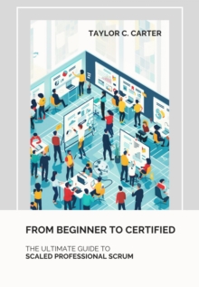 From Beginner to Certified : The Ultimate Guide to  Scaled Professional Scrum