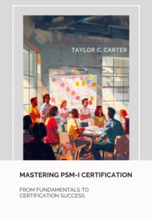 Mastering  PSM-I Certification : From Fundamentals to Certification Success