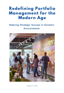 Redefining Portfolio Management for the Modern Age : Steering Strategic Success in Dynamic Environments