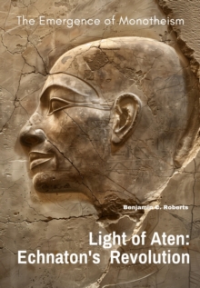 Light of Aten: Echnaton's Revolution : The Emergence of Monotheism