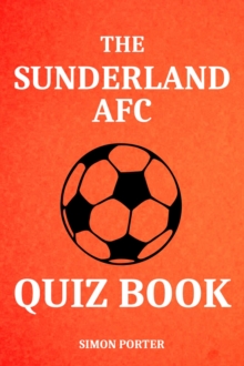 The Sunderland AFC Quiz Book : Fun Questions For Sunderland Fans Everywhere