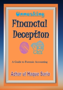 Unmasking Financial Deception : A Guide to Forensic Accounting