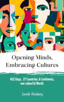 Opening Minds, Embracing Cultures : 422 days, 27 countries, 6 continents, 1 colourful earth.