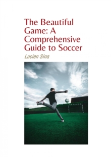 The Beautiful Game: A Comprehensive Guide to Soccer : Ebook-Version