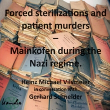 Forced sterilizations and patient murders - Mainkofen during the Nazi regime. : Heinz Michael Vilsmeier in conversation with Gerhard Schneider