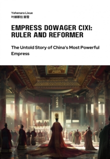 Empress Dowager Cixi: Ruler and Reformer : The Untold Story of  China's Most Powerful Empress