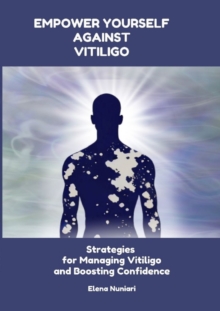 Empower Yourself Against Vitiligo : Strategies for Managing Vitiligo and Boosting Confidence