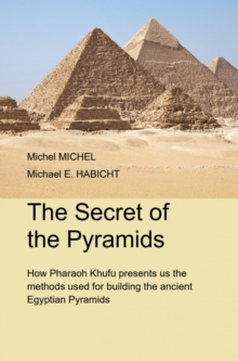 The Secret of the Pyramids : How Pharaoh Khufu presents us the methods used for building the ancient Egyptian Pyramids