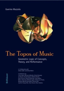 The Topos of Music : Geometric Logic of Concepts, Theory, and Performance, Hardback Book The Topos of Music : Geometric Logic of Concepts, Theory, and Performance, Hardback Book
