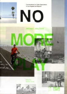 No More Play : Conversations on Open Space and Urban Speculation in Los Angeles and Beyond, Paperback / softback Book No More Play : Conversations on Open Space and Urban Speculation in Los Angeles and Beyond, Paperback / softback Book