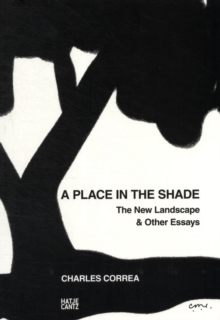 Charles Correa : A Place in the ShadeThe New Landscape & Other Essays, Paperback / softback Book Charles Correa : A Place in the ShadeThe New Landscape & Other Essays, Paperback / softback Book
