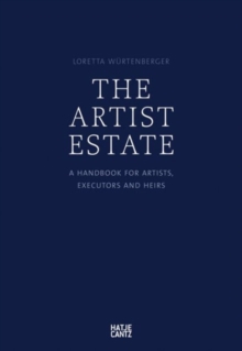 The Artist's Estate : A Handbook for Artists, Executors, and Heirs