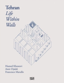 Tehran - Life Within Walls: : A City, Its Territory, and Forms of Dwelling, Hardback Book Tehran - Life Within Walls: : A City, Its Territory, and Forms of Dwelling, Hardback Book