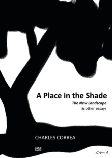 Charles Correa : A Place in the ShadeThe New Landscape & Other Essays