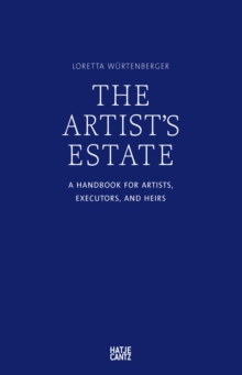 The Artist's Estate : A Handbook for Artists, Executors, and Heirs