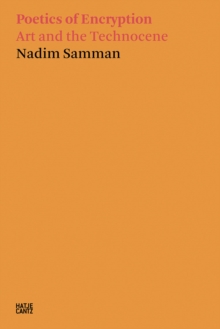 Nadim Samman: Poetics of Encryption : Art and the Technocene