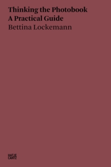 Bettina Lockemann: Thinking the Photobook : A Practical Guide