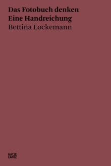 Bettina Lockemann : Thinking the Photobook. A Practical Guide