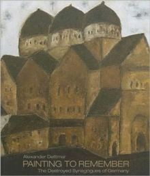 Alexander Dettmar * Painting to Remember : The Destroyed German Synagogues, Hardback Book Alexander Dettmar * Painting to Remember : The Destroyed German Synagogues, Hardback Book