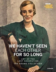 We Haven't Seen Each Other for So Long : Art of the Lost Generation. The Boehme Collection