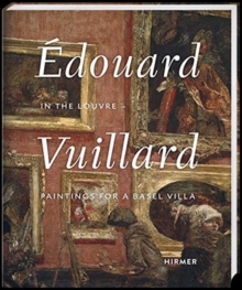 Edouard Vuillard. In the Louvre : Paintings for a Basel Villa