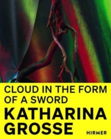 Katharina Grosse (Bilingual edition) : Cloud in the Form of a Sword