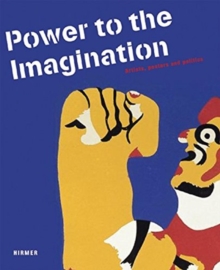 Power to Imagination : Artists, Posters and Politics; Phantasie an die Macht - Politik im Kunstlerplakat, Hardback Book Power to Imagination : Artists, Posters and Politics; Phantasie an die Macht - Politik im Kunstlerplakat, Hardback Book
