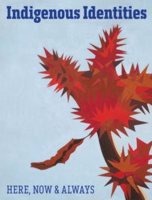 Indigenous Identities : Here, Now and Always