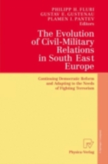 The Evolution of Civil-Military Relations in South East Europe : Continuing Democratic Reform and Adapting to the Needs of Fighting Terrorism