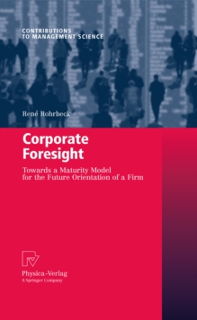 Corporate Foresight : Towards a Maturity Model for the Future Orientation of a Firm