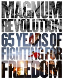 Magnum Revolution : 65 Years of Fighting for Freedom, Hardback Book Magnum Revolution : 65 Years of Fighting for Freedom, Hardback Book