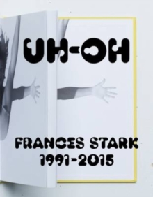 UH-OH: Frances Stark, 1991-2015, Hardback Book UH-OH: Frances Stark, 1991-2015, Hardback Book