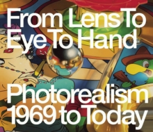 From Lens to Eye to Hand : Photorealism 1969 to Today, Hardback Book From Lens to Eye to Hand : Photorealism 1969 to Today, Hardback Book