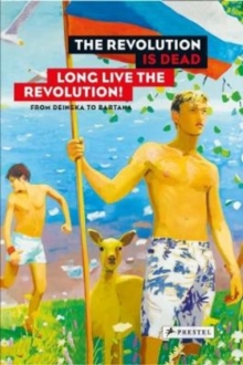 The Revolution is Dead - Long Live the Revolution : From Malevixh to Judd, from Deineka to Bartana, Hardback Book The Revolution is Dead - Long Live the Revolution : From Malevixh to Judd, from Deineka to Bartana, Hardback Book