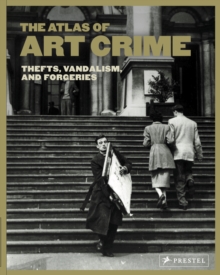 Atlas of Art Crime: Thefts, Vandalism, and Forgeries