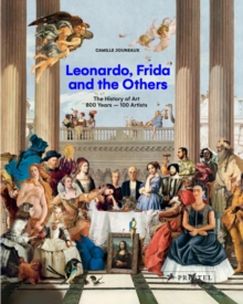 Leonardo, Frida and the Others : The History of Art, 800 Years - 100 Artists