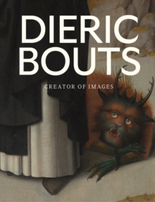 Dieric Bouts : Creator of Images
