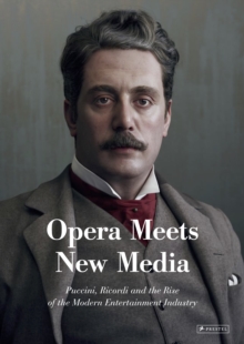 Opera Meets New Media : Puccini, Ricordi and the Rise of the Modern Entertainment Industry