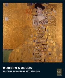 Modern Worlds : Austrian and German Art, 1890-1940